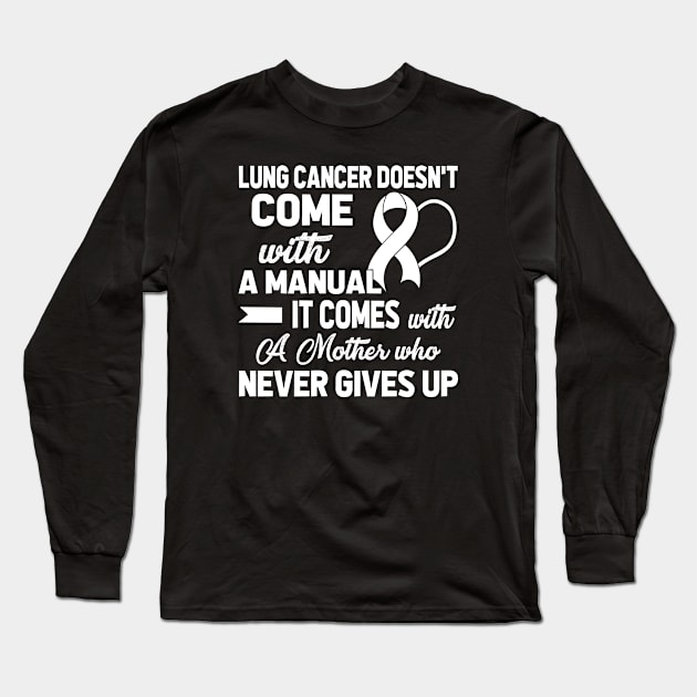 Lung Cancer Doesn't Come with A Manual A Mother Long Sleeve T-Shirt by mateobarkley67